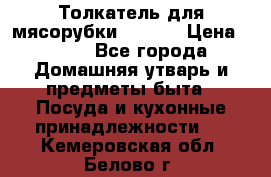 Толкатель для мясорубки zelmer › Цена ­ 400 - Все города Домашняя утварь и предметы быта » Посуда и кухонные принадлежности   . Кемеровская обл.,Белово г.